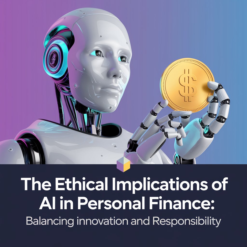 The Ethical Implications of AI in Personal Finance: Balancing Innovation and Responsibility